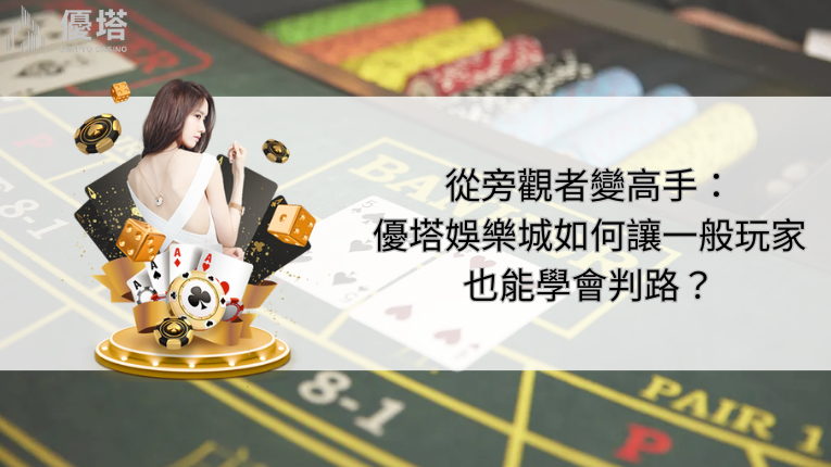 從旁觀者變高手:優塔娛樂城如何讓一般玩家也能學會判路? 4 優塔娛樂城如何讓一般玩家也能學會判路