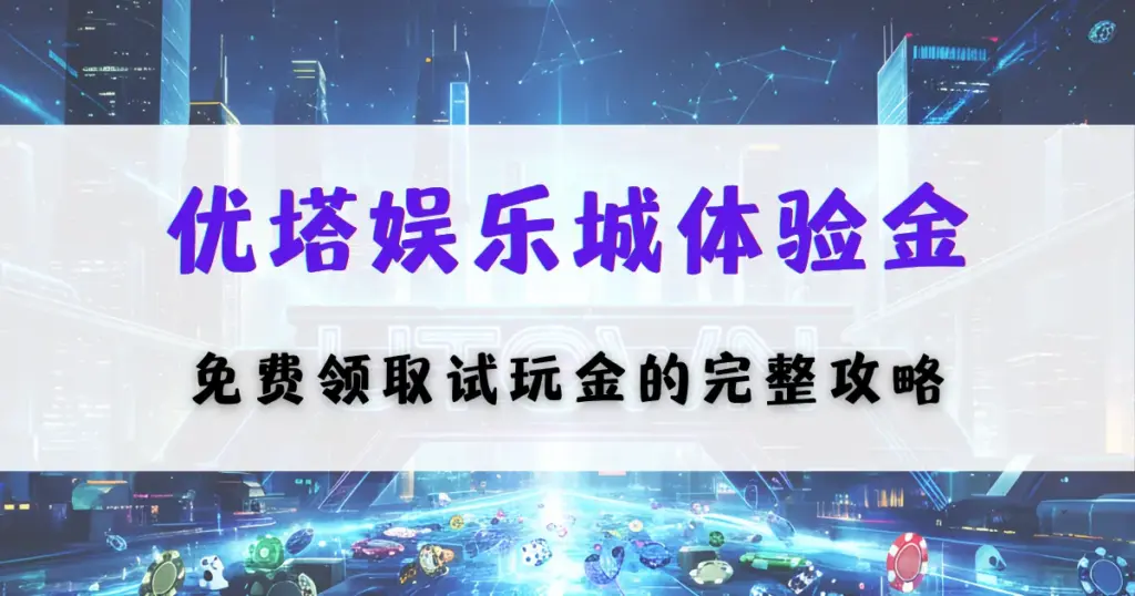 优塔娱乐城体验金领取攻略图，介绍免费试玩金获取方式与完整使用指南