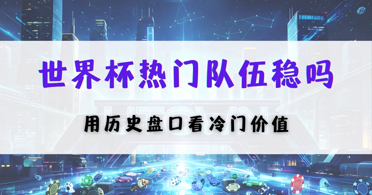 优塔娱乐城世界杯热门球队分析图，通过历史盘口数据评估冷门价值与投注策略