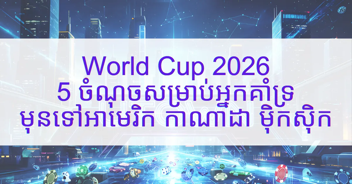 រូបភាពគម្របអត្ថបទណែនាំអ្នកគាំទ្រ World Cup 2026 បង្ហាញអត្ថបទខ្មែរ “World Cup 2026 5 ចំណុចសម្រាប់អ្នកគាំទ្រ មុនទៅអាមេរិក កាណាដា ម៉ិកស៊ិក” លើផ្ទៃខាងក្រោយបែបទីក្រុងអនាគត