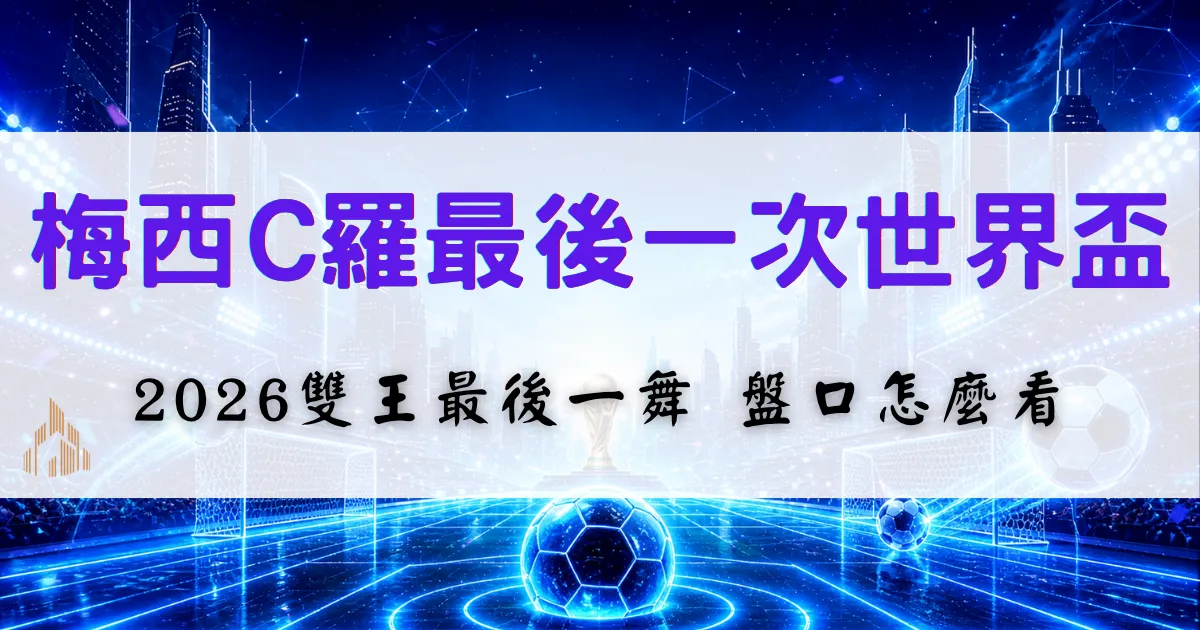 梅西與C羅2026世界盃最後一舞話題整理，分析雙王首戰時間與盤口判斷重點