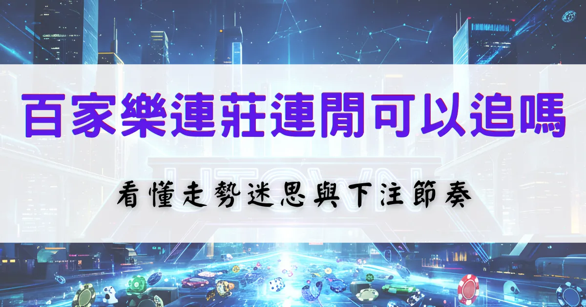 百家樂連莊連閒怎麼看，解析牌路走勢迷思與下注節奏